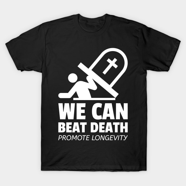 We Can Beat Death Promote Longevity - Life Extension Design T-Shirt by Family Heritage Gifts